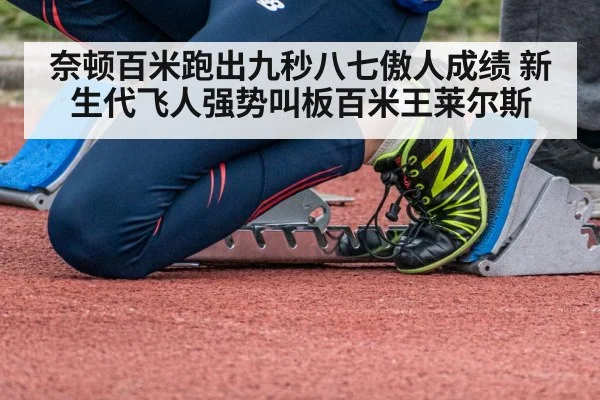 奈顿百米跑出九秒八七傲人成绩 新生代飞人强势叫板百米王莱尔斯
